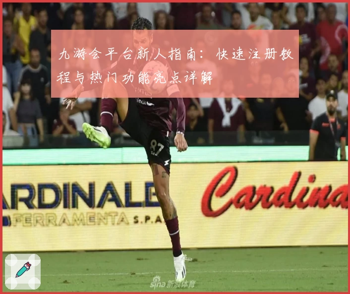 九游会平台新人指南：快速注册教程与热门功能亮点详解