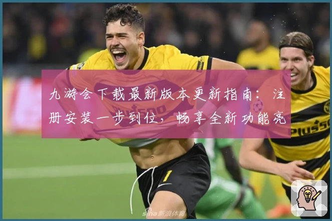 九游会下载最新版本更新指南：注册安装一步到位，畅享全新功能亮点