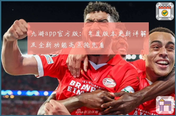 九游app官方版：年度版本更新详解及全新功能亮点抢先看