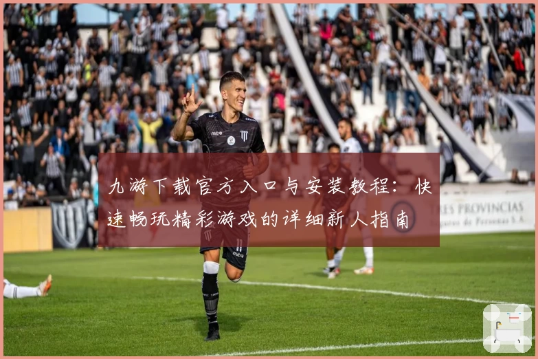 九游下载官方入口与安装教程：快速畅玩精彩游戏的详细新人指南