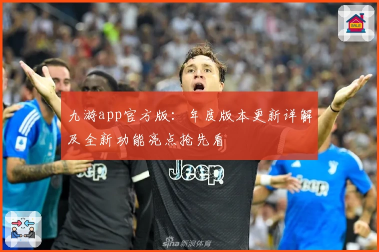 九游app官方版：年度版本更新详解及全新功能亮点抢先看